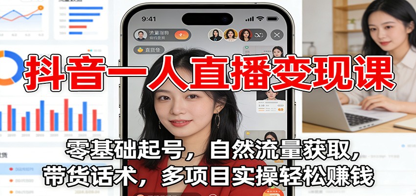 抖音一人直播变现课：零基础起号，自然流量获取，带货话术，多项目实操轻松赚钱-小目标云网创