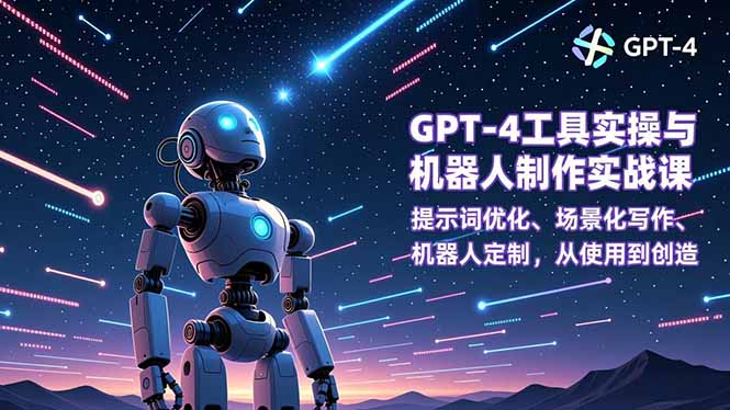 GPT-4工具实操与机器人制作实战课:提示词优化、场景化写作、机器人定制,从使用到创造-小目标云网创