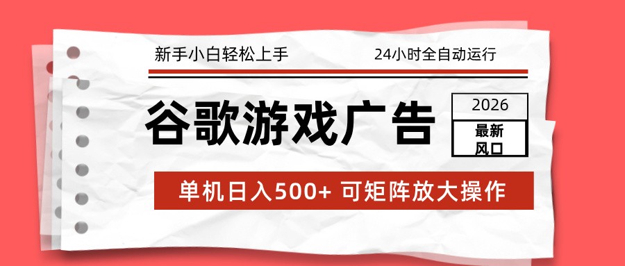 2026最新谷歌游戏广告 单机日入500+ 24小时全自动运行，新手小白轻松玩转-小目标云网创