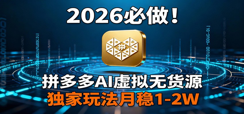 2026 必做！拼多多 AI 虚拟无货源，独家玩法月稳 1-2W-小目标云网创